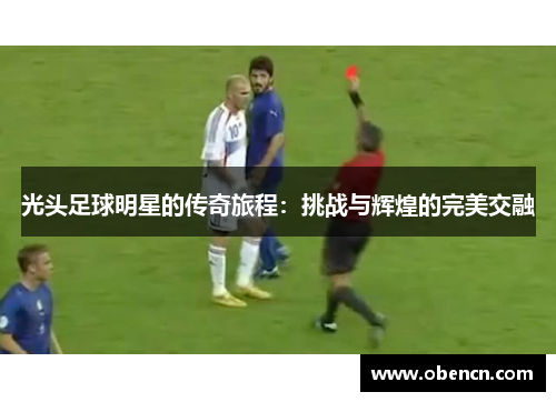 光头足球明星的传奇旅程：挑战与辉煌的完美交融