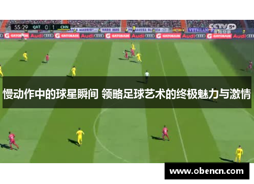 慢动作中的球星瞬间 领略足球艺术的终极魅力与激情
