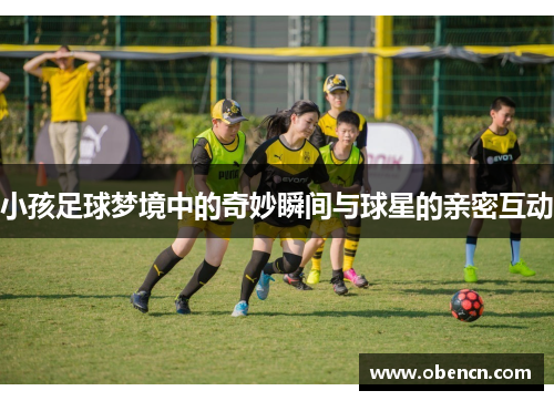 小孩足球梦境中的奇妙瞬间与球星的亲密互动