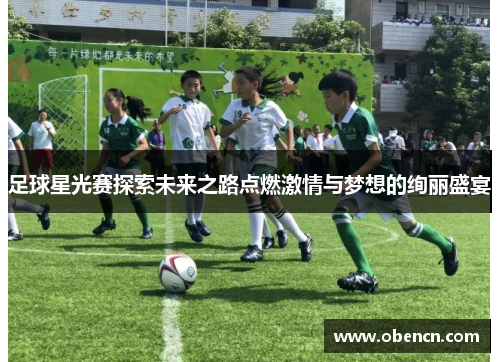 足球星光赛探索未来之路点燃激情与梦想的绚丽盛宴