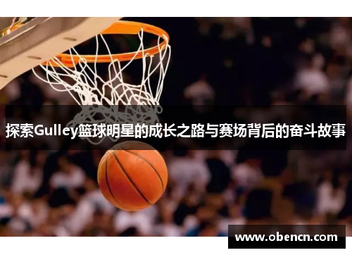 探索Gulley篮球明星的成长之路与赛场背后的奋斗故事