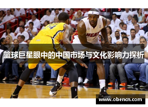 篮球巨星眼中的中国市场与文化影响力探析