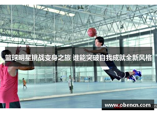 篮球明星挑战变身之旅 谁能突破自我成就全新风格