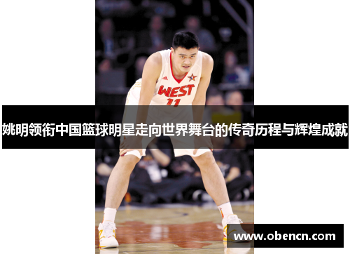 姚明领衔中国篮球明星走向世界舞台的传奇历程与辉煌成就